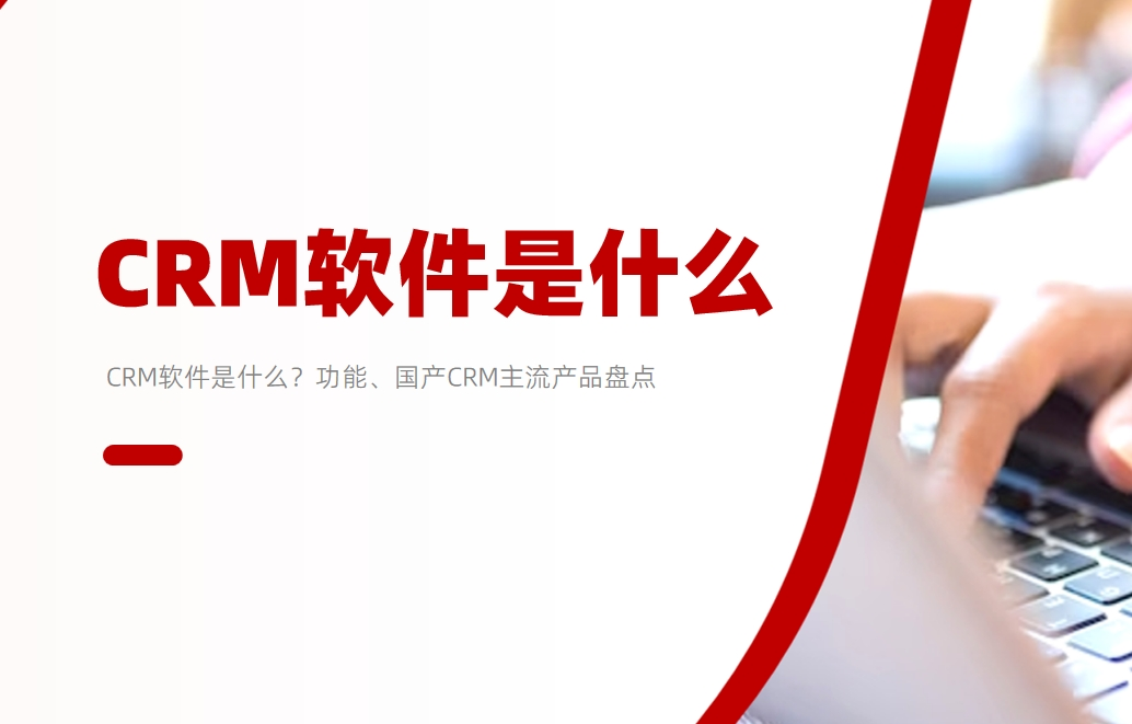CRM軟件是什么？功能、國(guó)產(chǎn)CRM主流產(chǎn)品盤點(diǎn)