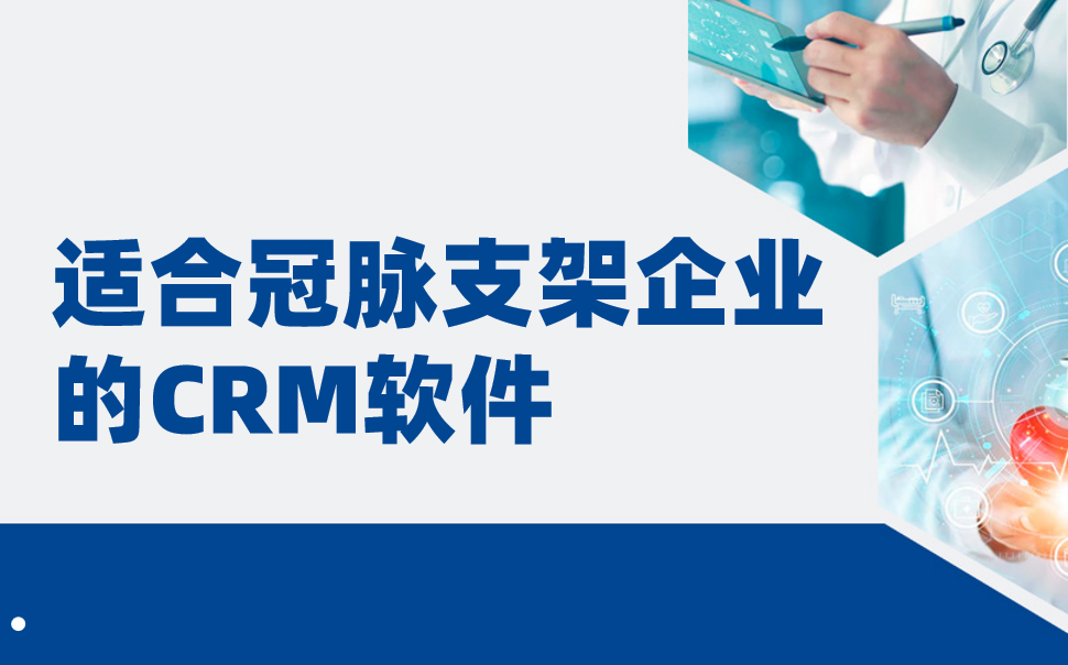 適合冠脈支架企業(yè)的CRM軟件，醫(yī)療CRM深度盤點(diǎn)（2025年）