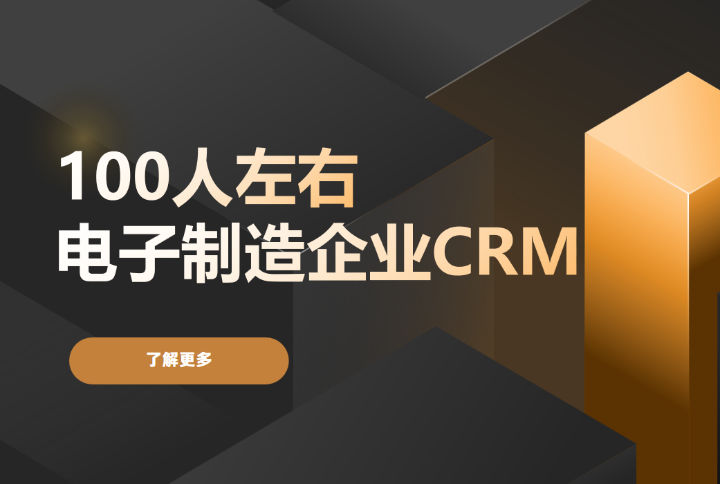 100人左右的電子制造企業，用什么CRM比較好