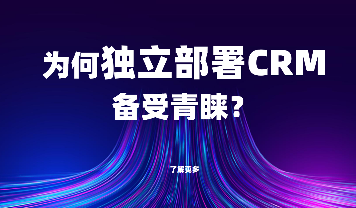 為何獨(dú)立部署CRM備受青睞？關(guān)鍵優(yōu)勢(shì)解析