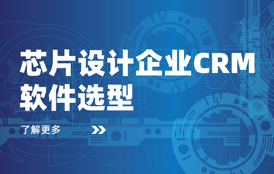 芯片設計企業CRM軟件選型