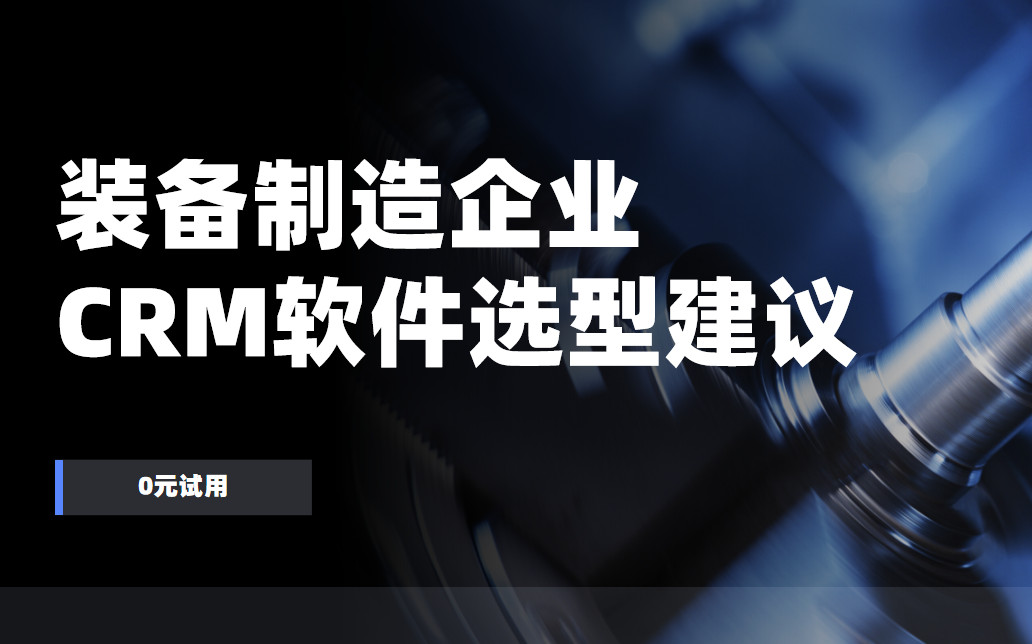 裝備制造企業(yè)CRM選型建議 裝備制造企業(yè)CRM選型建議