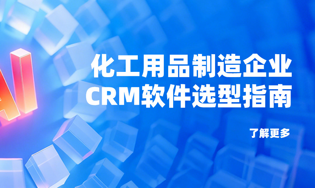 化工用品制造企業CRM軟件選型指南【干貨】2025版