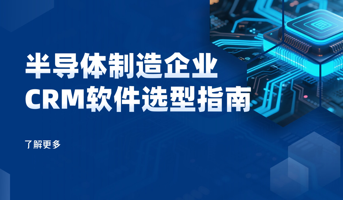 半導體制造企業CRM軟件選型指南【干貨】2025版 半導體制造企業CRM軟件選型指南【干貨】2025版